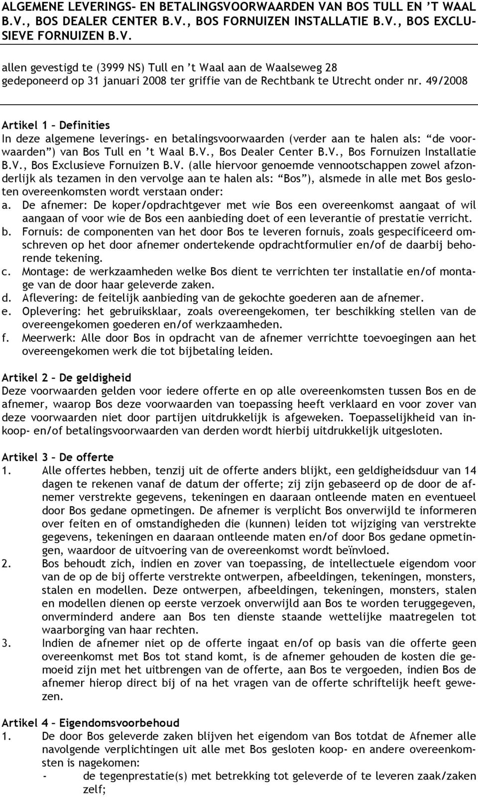 V., Bos Exclusieve Fornuizen B.V. (alle hiervoor genoemde vennootschappen zowel afzonderlijk als tezamen in den vervolge aan te halen als: Bos ), alsmede in alle met Bos gesloten overeenkomsten wordt verstaan onder: a.