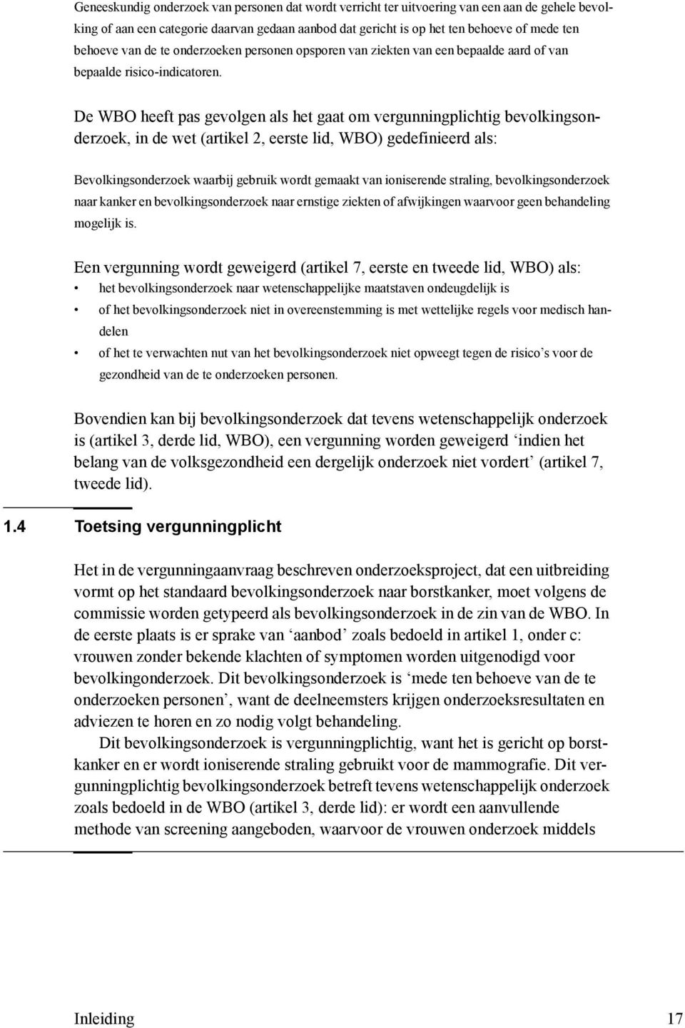 De WBO heeft pas gevolgen als het gaat om vergunningplichtig bevolkingsonderzoek, in de wet (artikel 2, eerste lid, WBO) gedefinieerd als: Bevolkingsonderzoek waarbij gebruik wordt gemaakt van