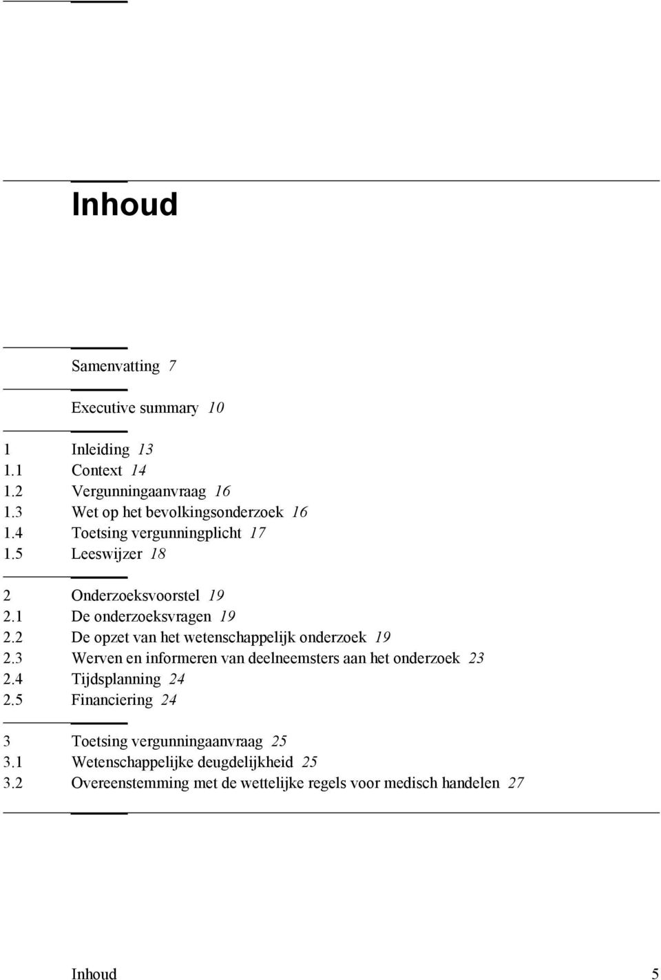 1 De onderzoeksvragen 19 2.2 De opzet van het wetenschappelijk onderzoek 19 2.