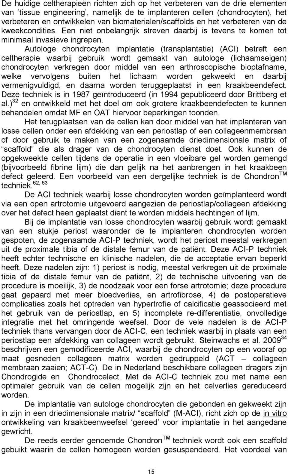 Autologe chondrocyten implantatie (transplantatie) (ACI) betreft een celtherapie waarbij gebruik wordt gemaakt van autologe (lichaamseigen) chondrocyten verkregen door middel van een arthroscopische