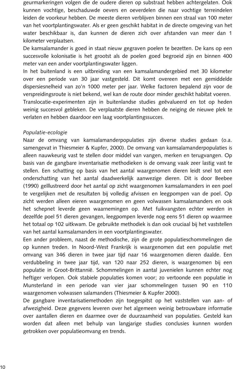 Als er geen geschikt habitat in de directe omgeving van het water beschikbaar is, dan kunnen de dieren zich over afstanden van meer dan 1 kilometer verplaatsen.