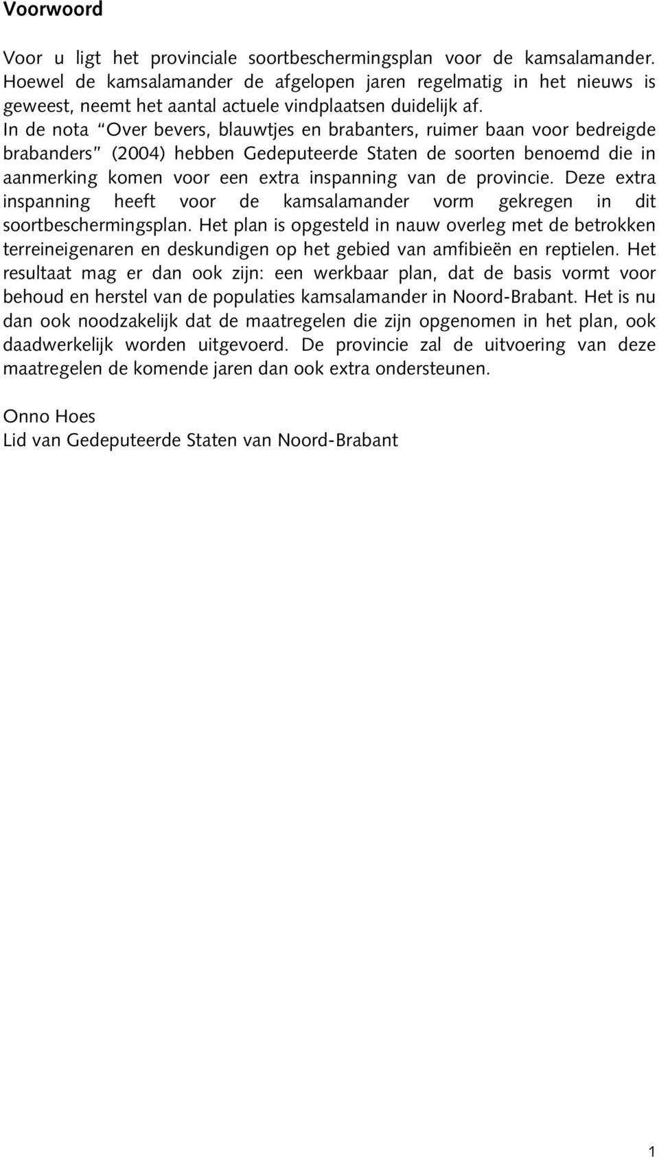 In de nota Over bevers, blauwtjes en brabanters, ruimer baan voor bedreigde brabanders (2004) hebben Gedeputeerde Staten de soorten benoemd die in aanmerking komen voor een extra inspanning van de