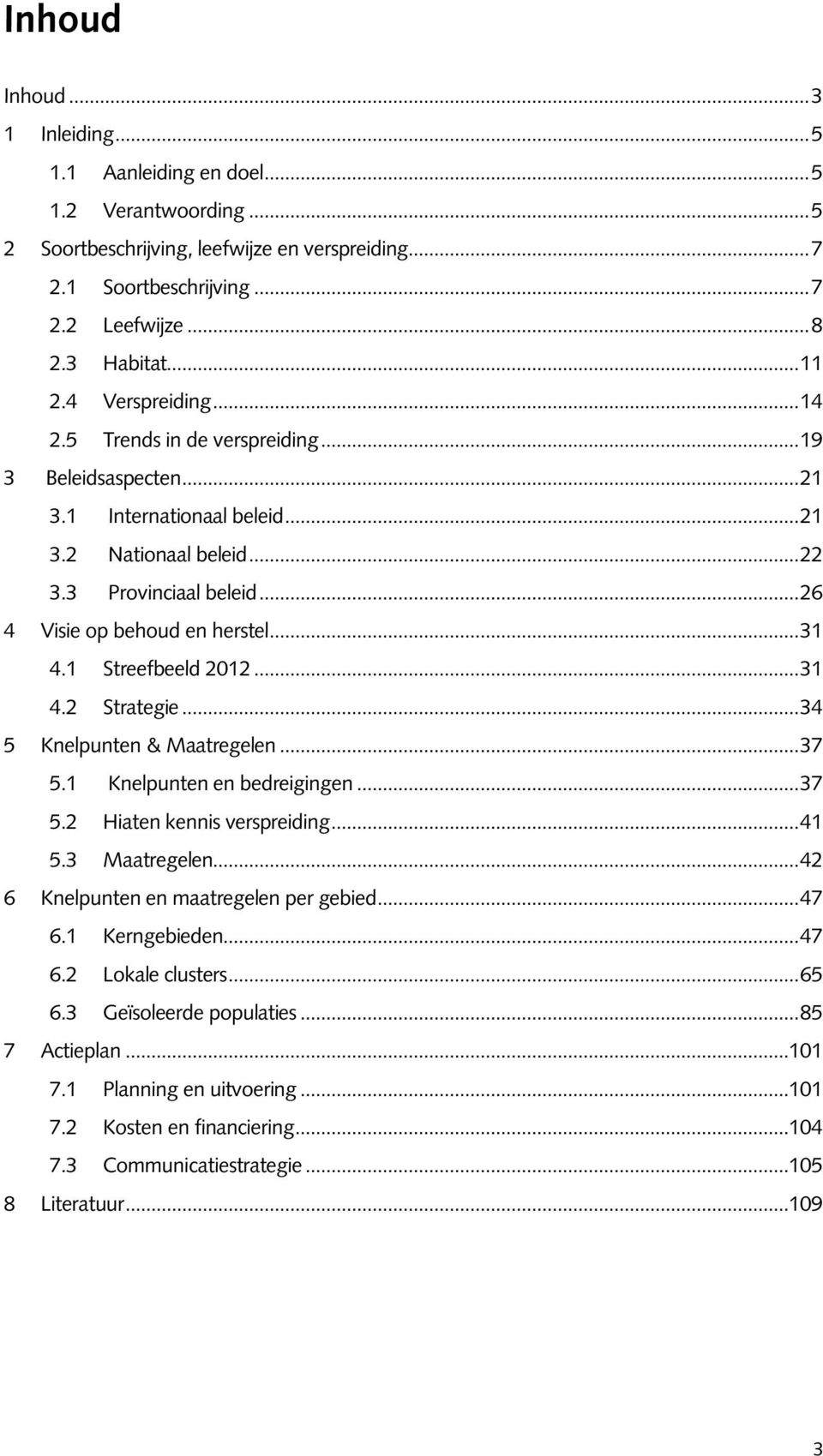 1 Streefbeeld 2012...31 4.2 Strategie...34 5 Knelpunten & Maatregelen...37 5.1 Knelpunten en bedreigingen...37 5.2 Hiaten kennis verspreiding...41 5.3 Maatregelen.