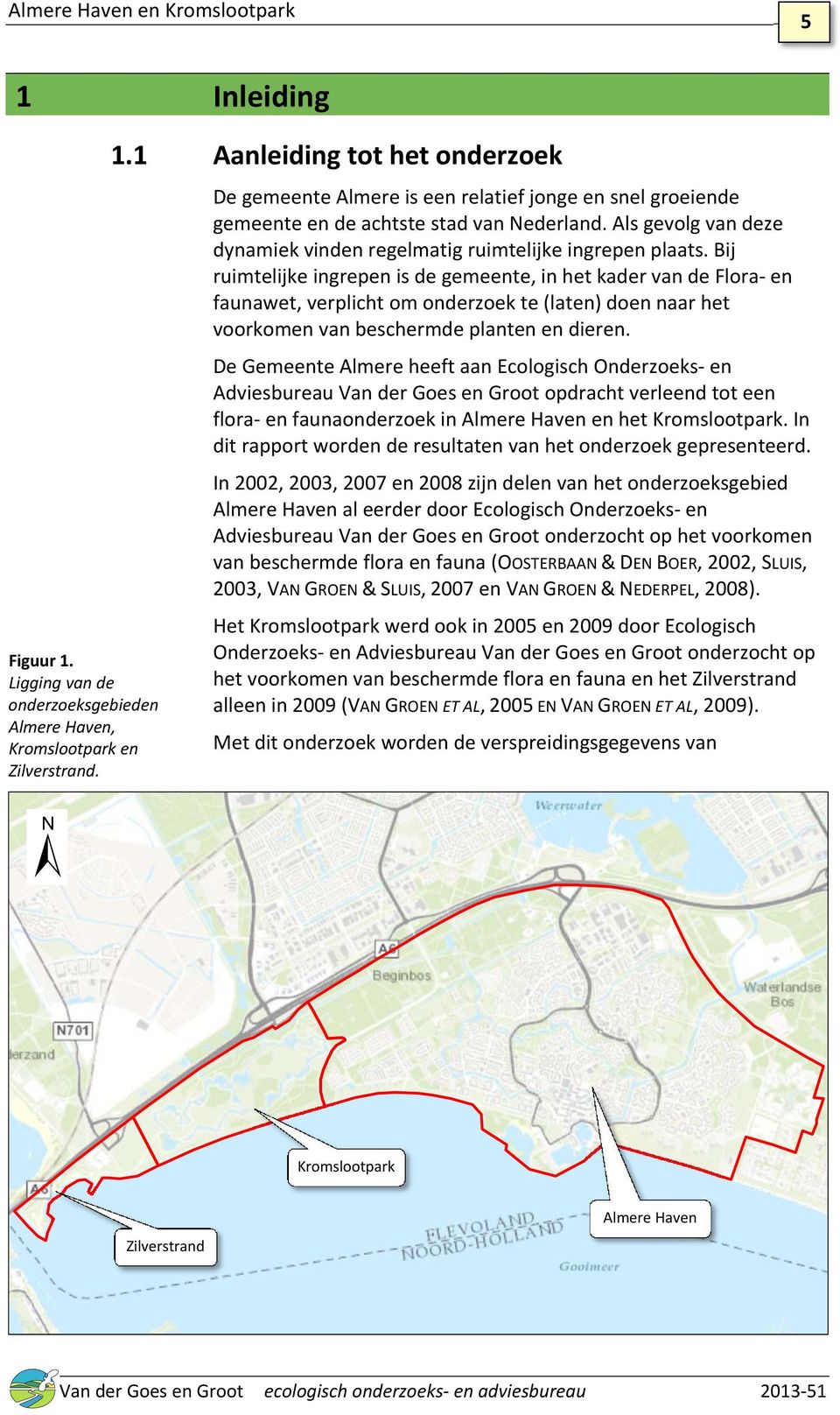 Bij ruimtelijke ingrepen is de gemeente, in het kader van de Flora en faunawet, verplicht om onderzoek te (laten) doen naar het voorkomen van beschermde planten en dieren.