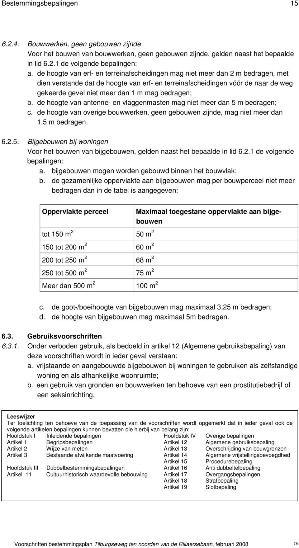 bedragen; b. de hoogte van antenne- en vlaggenmasten mag niet meer dan 5 m bedragen; c. de hoogte van overige bouwwerken, geen gebouwen zijnde, mag niet meer dan 1.5 m bedragen. 6.2.5. Bijgebouwen bij woningen Voor het bouwen van bijgebouwen, gelden naast het bepaalde in lid 6.