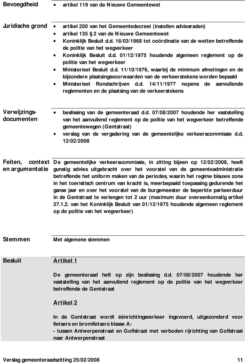 d. 14/11/1977 nopens de aanvullende reglementen en de plaatsing van de verkeerstekens Verwijzingsdocumenten beslissing van de gemeenteraad d.d. 07/08/2007 houdende her vaststelling van het aanvullend