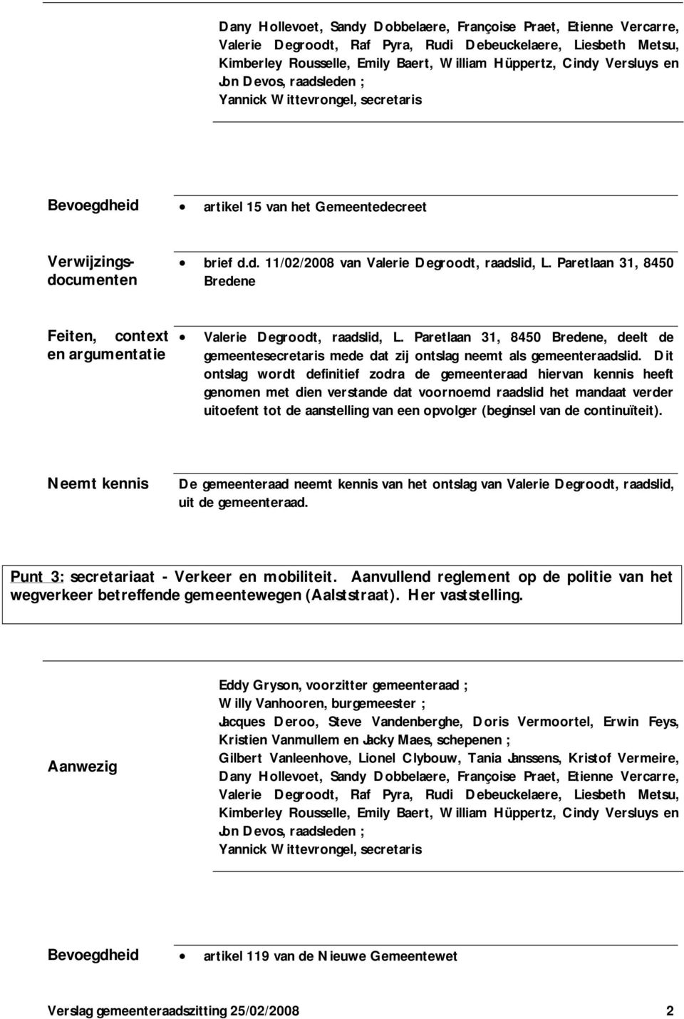 Paretlaan 31, 8450 Bredene Feiten, context en argumentatie Valerie Degroodt, raadslid, L. Paretlaan 31, 8450 Bredene, deelt de gemeentesecretaris mede dat zij ontslag neemt als gemeenteraadslid.