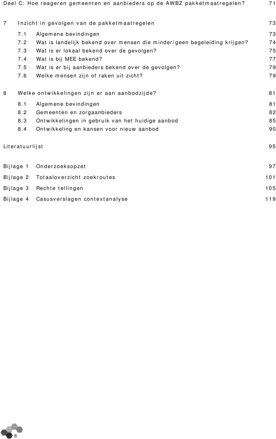 5 Wat is er bij aanbieders bekend over de gevolgen? 79 7.6 Welke mensen zijn of raken uit zicht? 79 8 Welke ontwikkelingen zijn er aan aanbodzijde? 81 8.1 Algemene bevindingen 81 8.