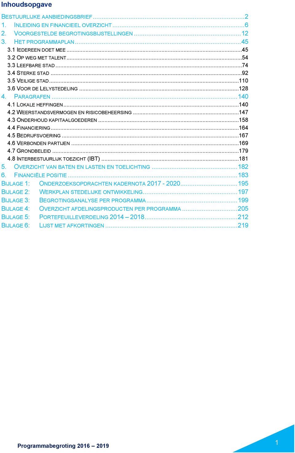 ..147 4.3 ONDERHOUD KAPITAALGOEDEREN...158 4.4 FINANCIERING...164 4.5 BEDRIJFSVOERING...167 4.6 VERBONDEN PARTIJEN...169 4.7 GRONDBELEID...179 4.8 INTERBESTUURLIJK TOEZICHT (IBT)...181 5.