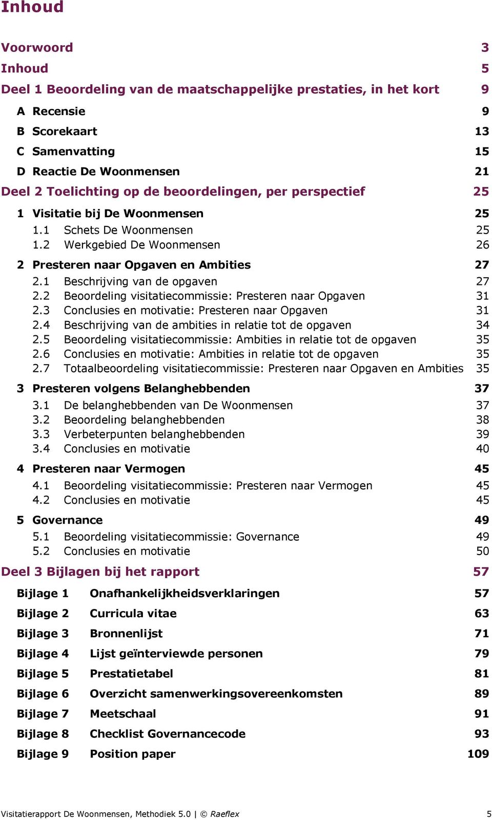 1 Beschrijving van de opgaven 27 2.2 Beoordeling visitatiecommissie: Presteren naar Opgaven 31 2.3 Conclusies en motivatie: Presteren naar Opgaven 31 2.