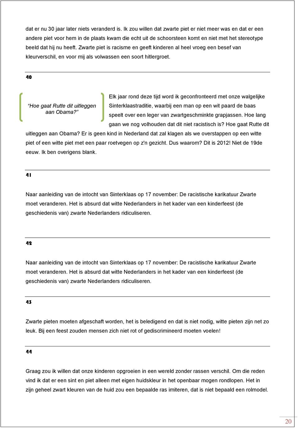 Zwarte piet is racisme en geeft kinderen al heel vroeg een besef van kleurverschil, en voor mij als volwassen een soort hitlergroet. 40 Hoe gaat Rutte dit uitleggen aan Obama?