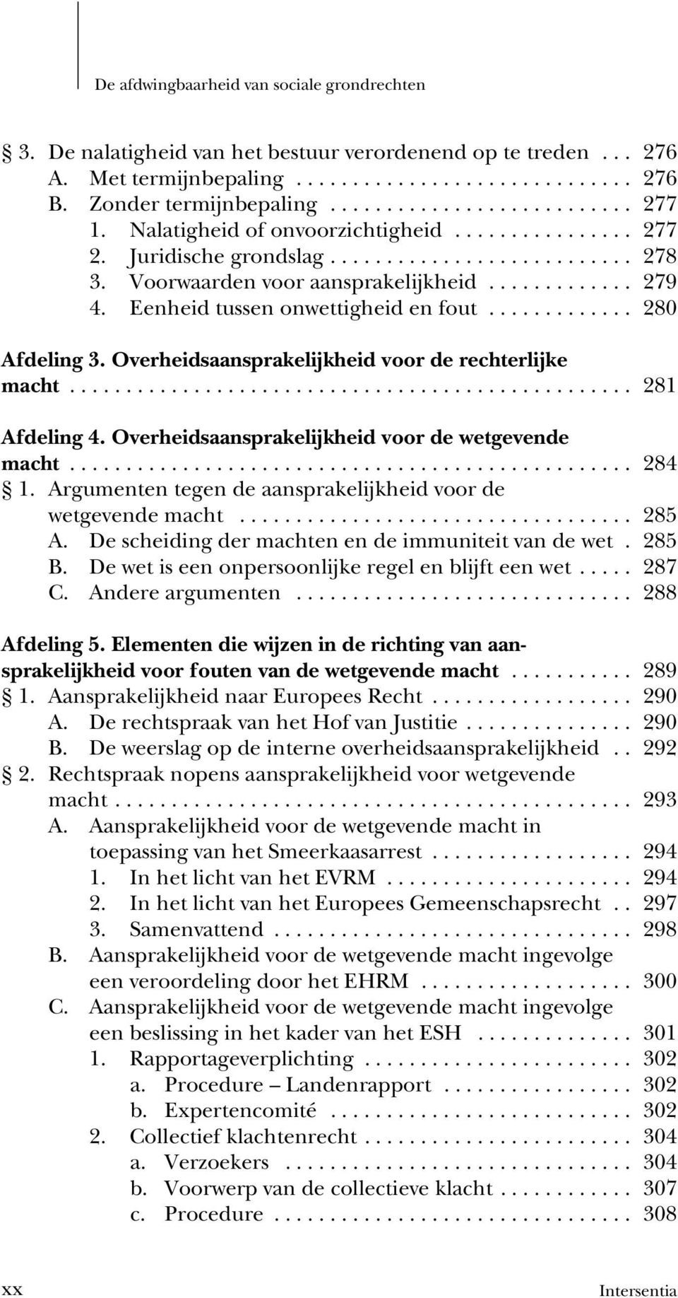 Overheidsaansprakelijkheid voor de wetgevende macht... 284 1. Argumenten tegen de aansprakelijkheid voor de wetgevende macht... 285 A. De scheiding der machten en de immuniteit van de wet. 285 B.