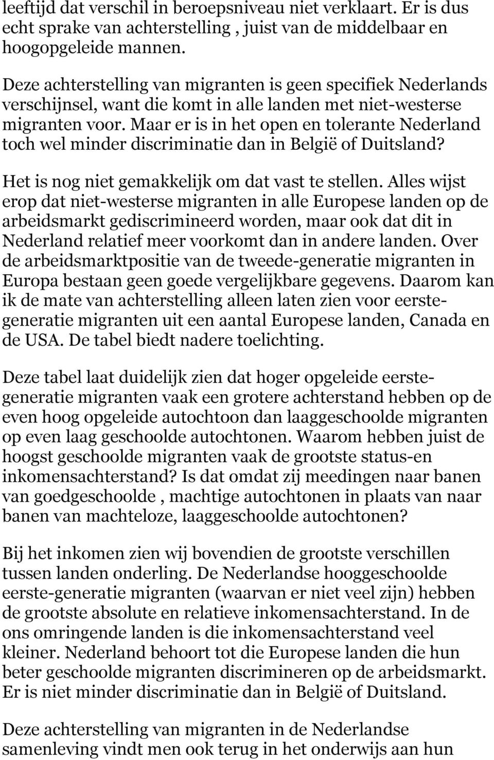 Maar er is in het open en tolerante Nederland toch wel minder discriminatie dan in België of Duitsland? Het is nog niet gemakkelijk om dat vast te stellen.