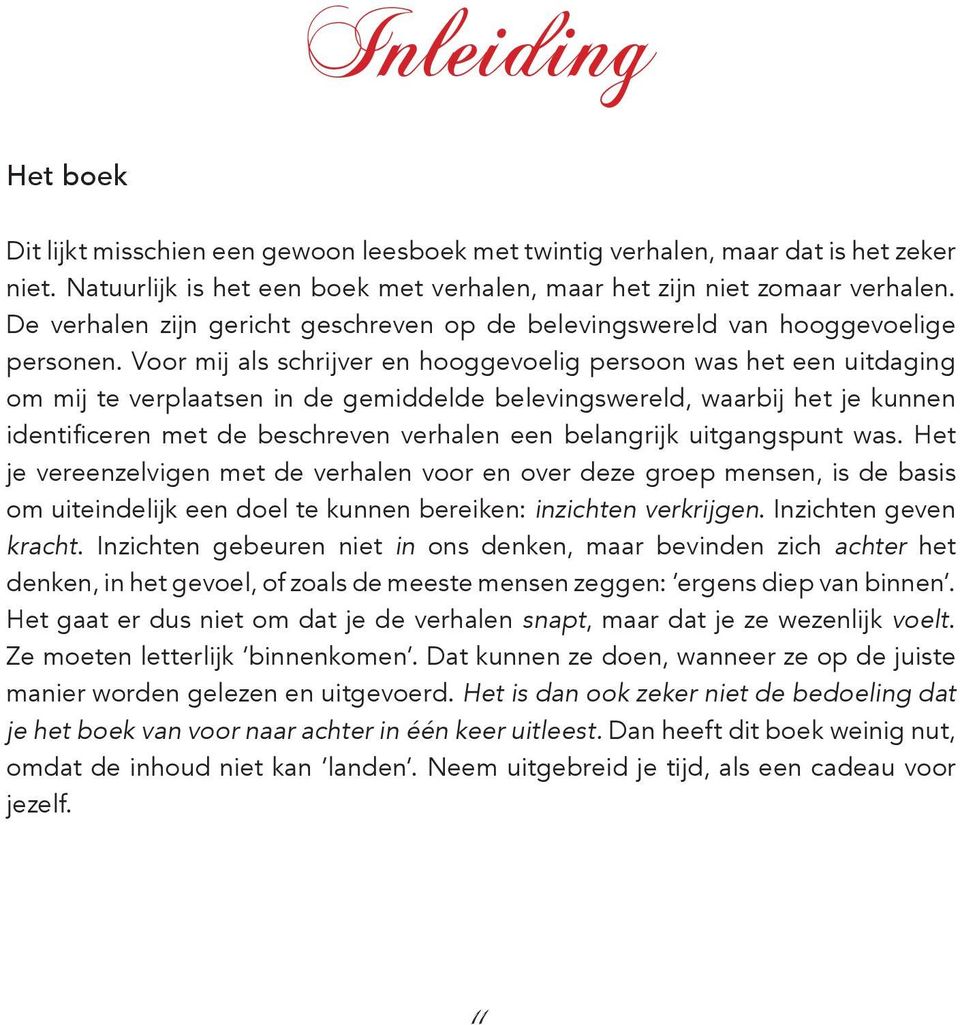 Voor mij als schrijver en hooggevoelig persoon was het een uitdaging om mij te verplaatsen in de gemiddelde belevingswereld, waarbij het je kunnen identificeren met de beschreven verhalen een