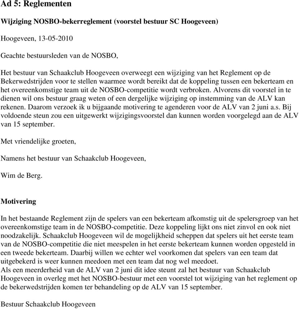 Alvorens dit voorstel in te dienen wil ons bestuur graag weten of een dergelijke wijziging op instemming van de ALV kan rekenen.