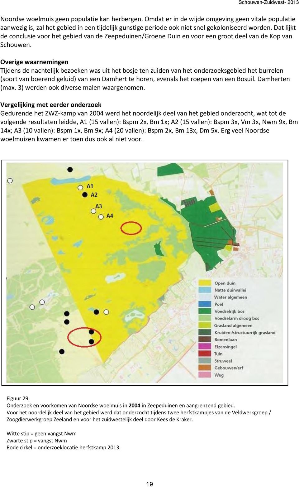 Dat lijkt de conclusie voor het gebied van de Zeepeduinen/Groene Duin en voor een groot deel van de Kop van Schouwen.