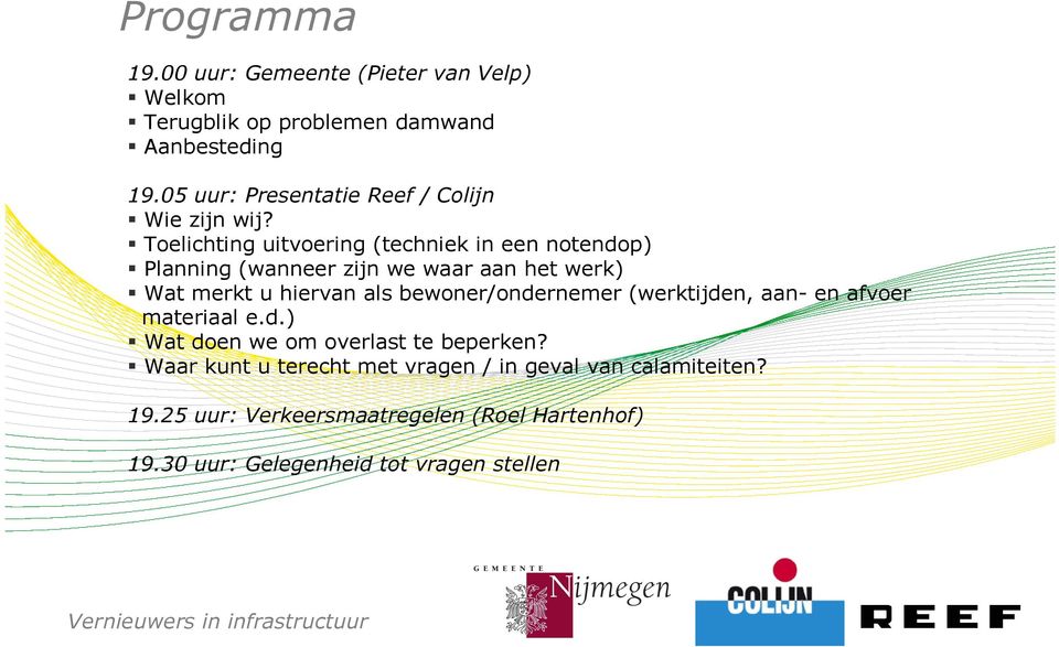 Toelichting uitvoering (techniek in een notendop) Planning (wanneer zijn we waar aan het werk) Wat merkt u hiervan als