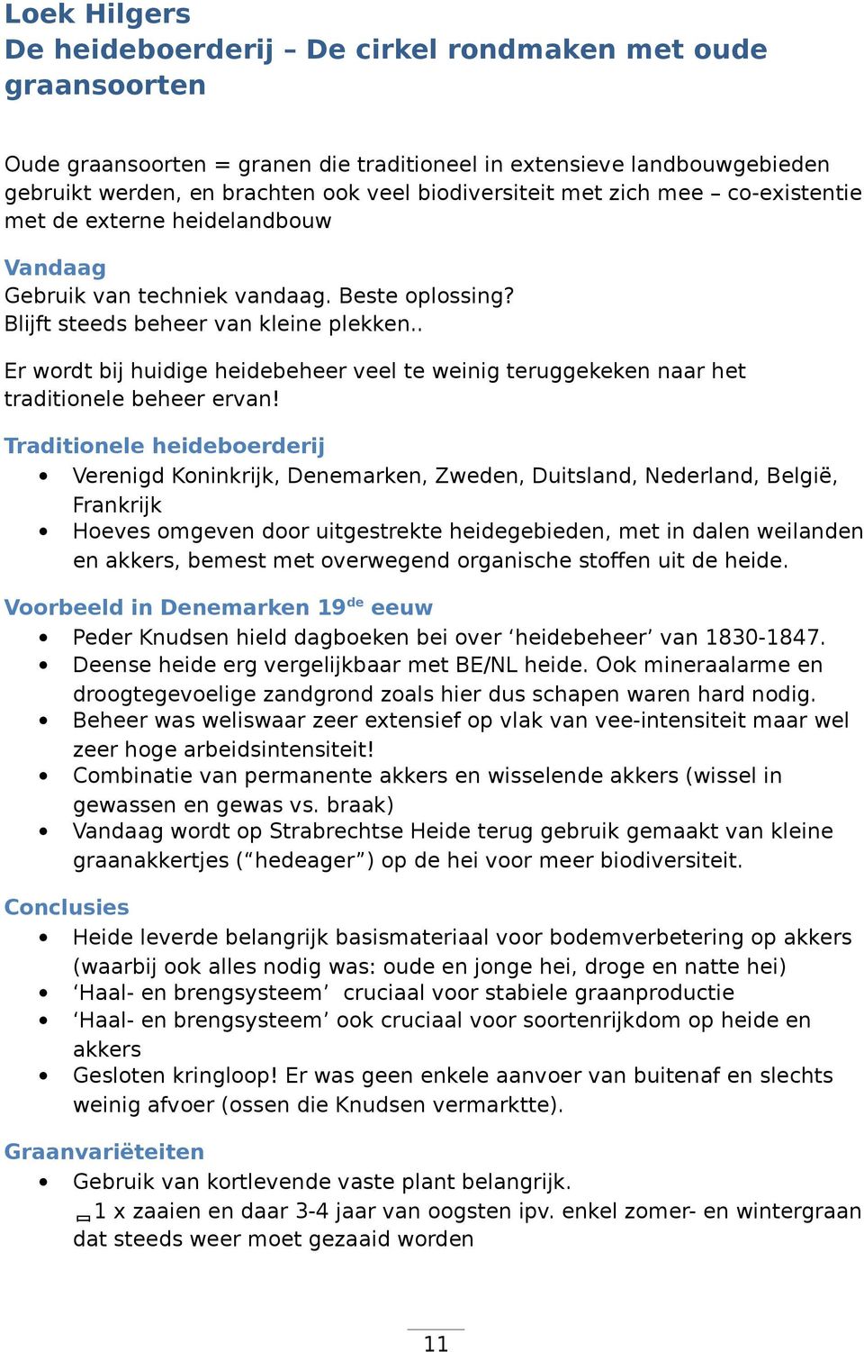 . Er wordt bij huidige heidebeheer veel te weinig teruggekeken naar het traditionele beheer ervan!