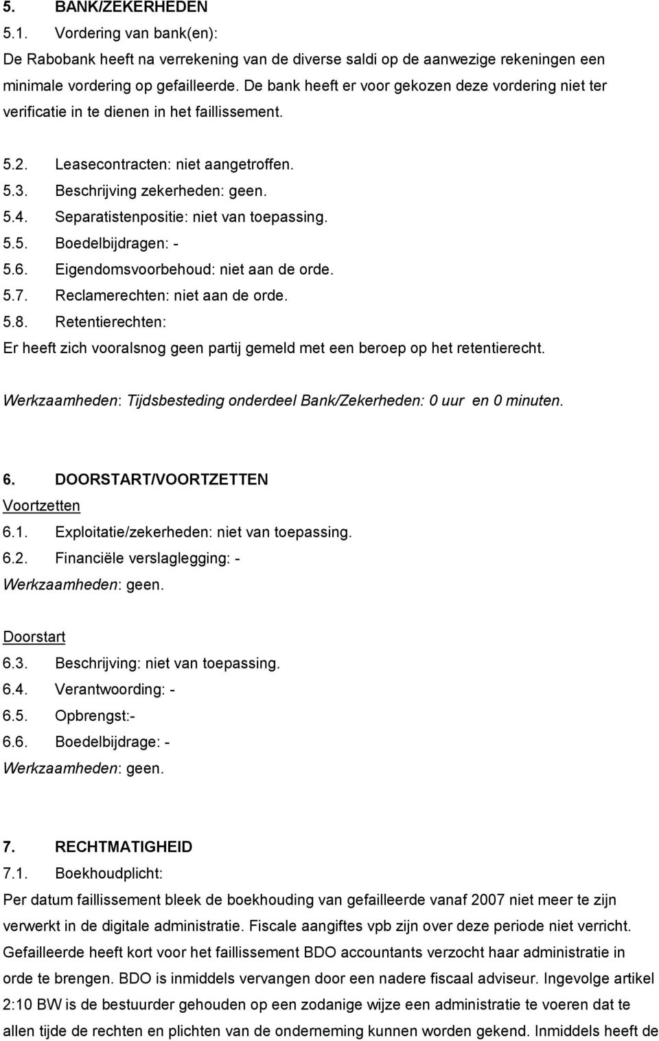 Separatistenpositie: niet van toepassing. 5.5. Boedelbijdragen: - 5.6. Eigendomsvoorbehoud: niet aan de orde. 5.7. Reclamerechten: niet aan de orde. 5.8.