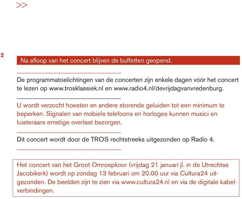 Signalen van mobiele telefoons en horloges kunnen musici en luisteraars ernstige overlast bezorgen. Dit concert wordt door de TROS rechtstreeks uitgezonden op Radio 4.