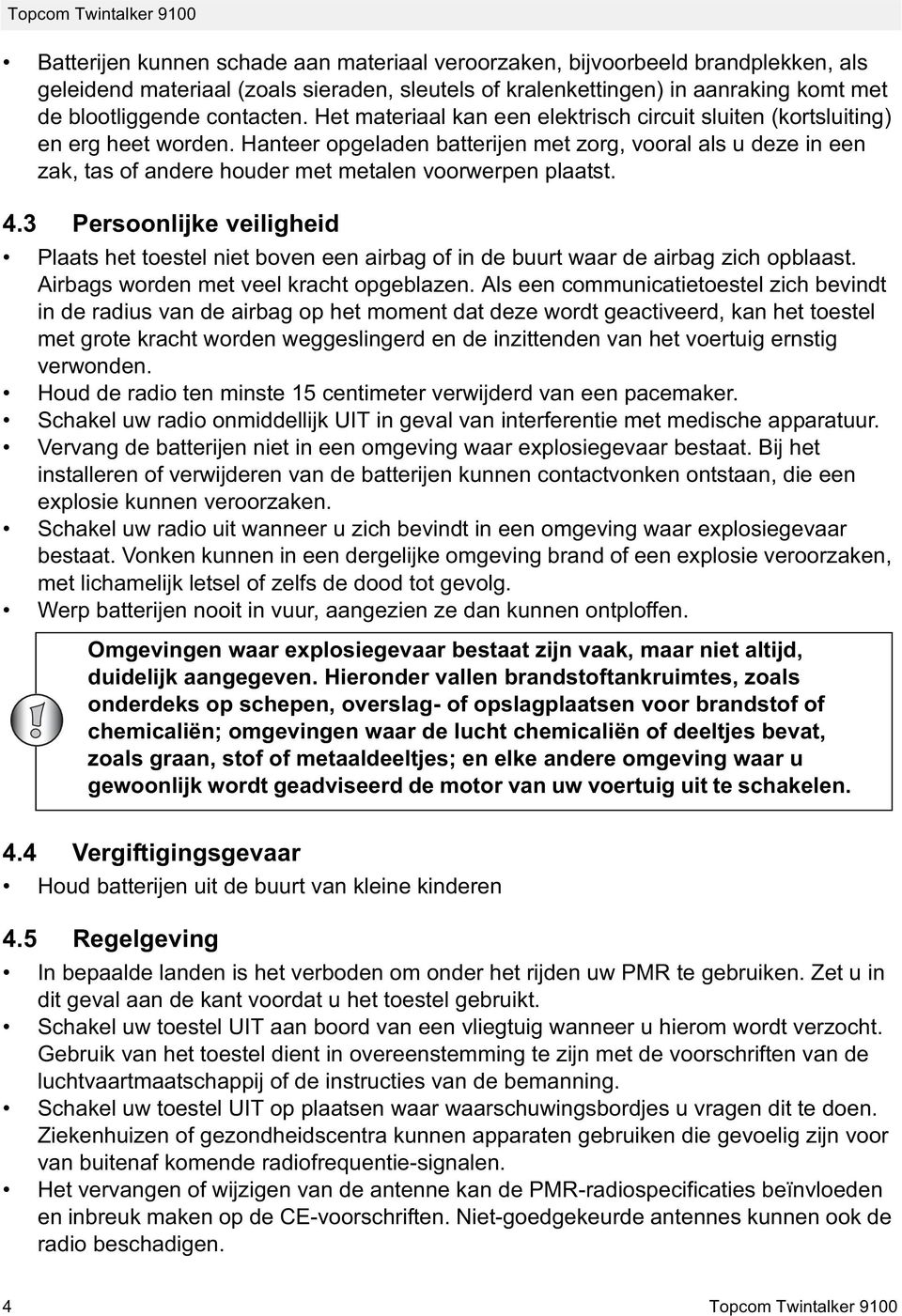 Hanteer opgeladen batterijen met zorg, vooral als u deze in een zak, tas of andere houder met metalen voorwerpen plaatst. 4.