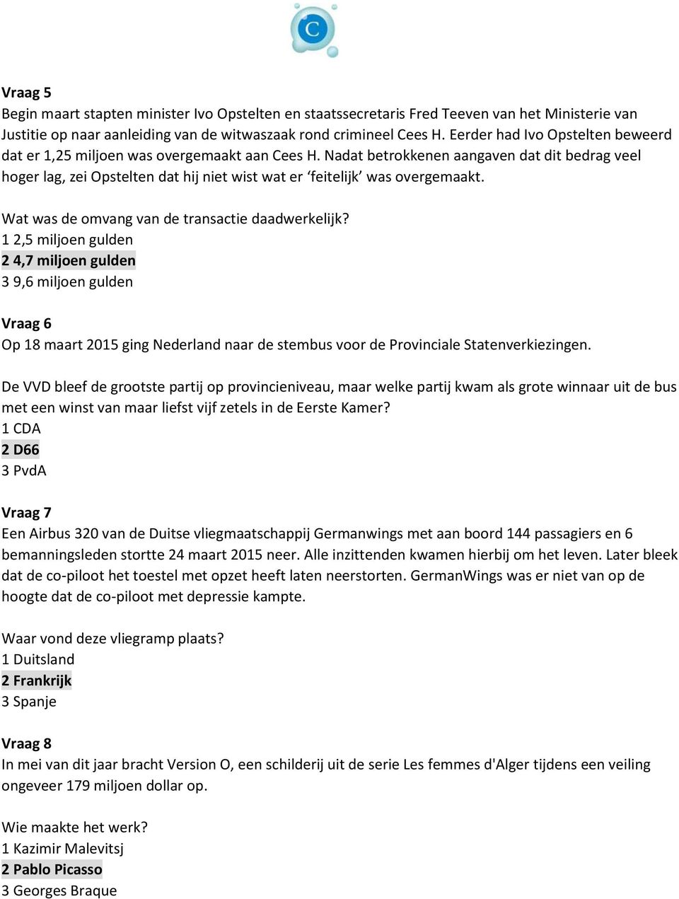 Nadat betrokkenen aangaven dat dit bedrag veel hoger lag, zei Opstelten dat hij niet wist wat er feitelijk was overgemaakt. Wat was de omvang van de transactie daadwerkelijk?