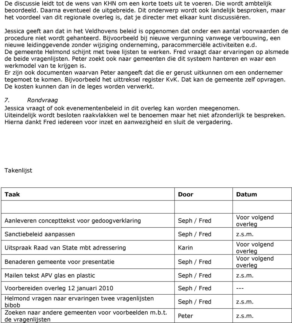 Jessica geeft aan dat in het Veldhovens beleid is opgenomen dat onder een aantal voorwaarden de procedure niet wordt gehanteerd.