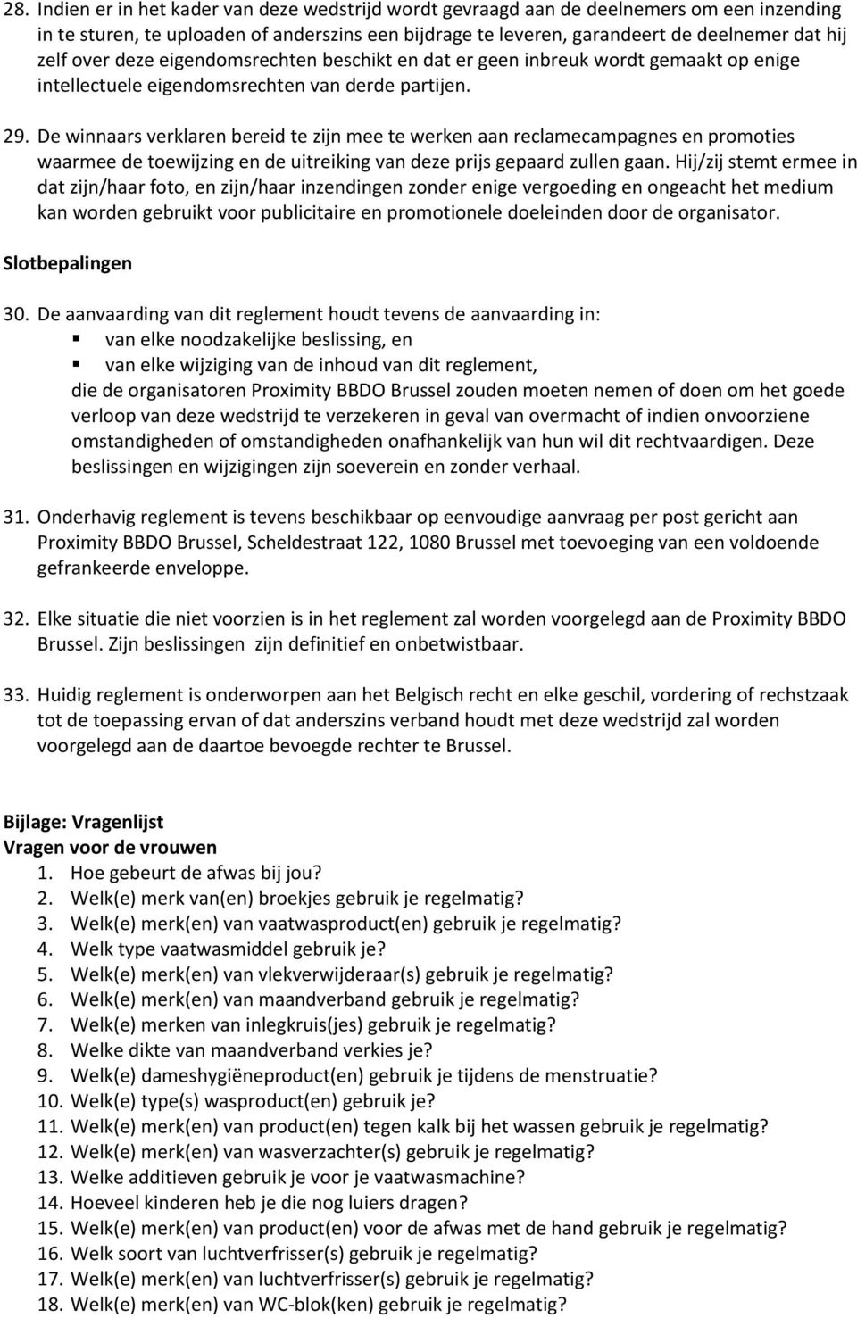 De winnaars verklaren bereid te zijn mee te werken aan reclamecampagnes en promoties waarmee de toewijzing en de uitreiking van deze prijs gepaard zullen gaan.