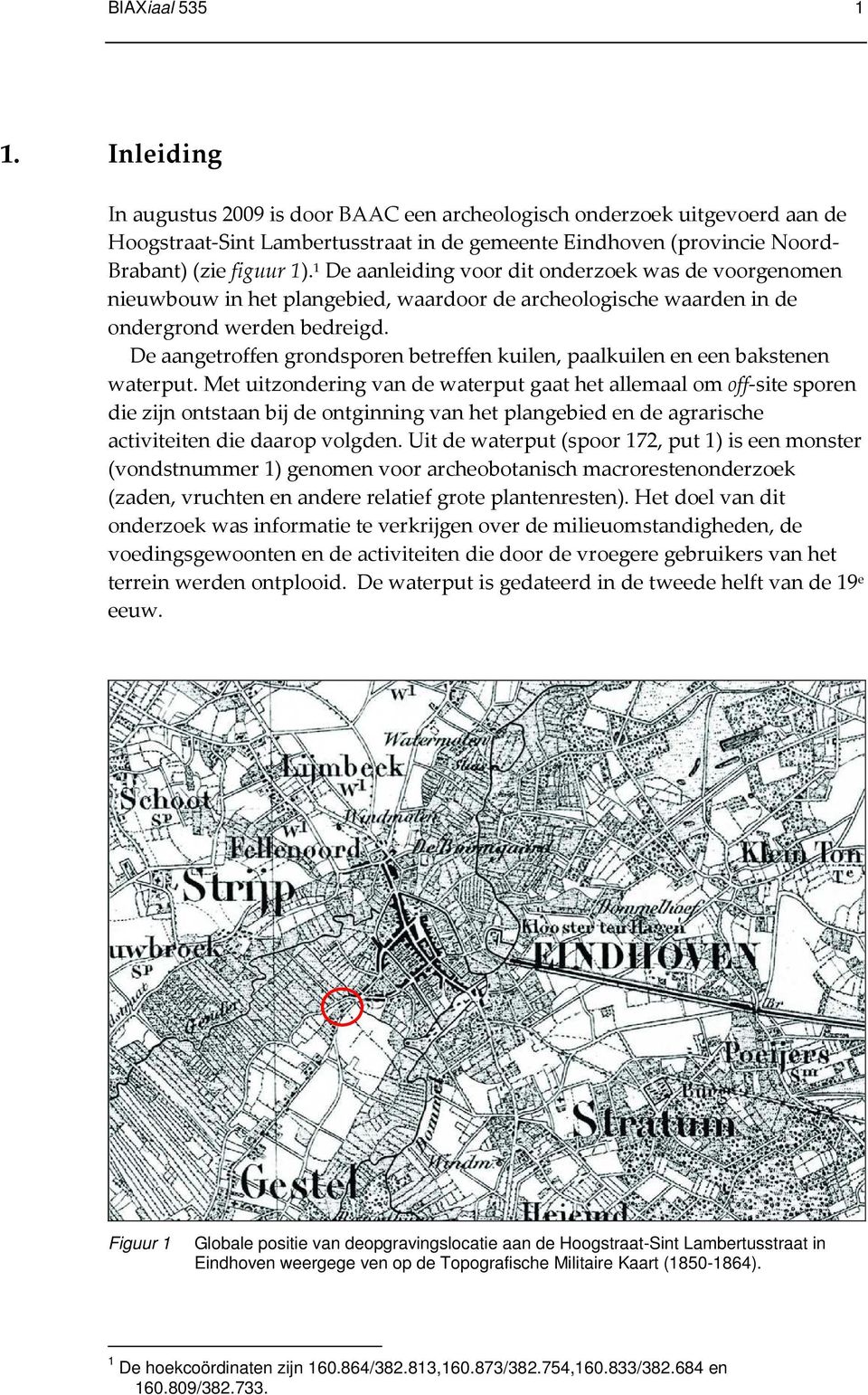 1 De aanleiding voor dit onderzoek was de voorgenomen nieuwbouw in het plangebied, waardoor de archeologische waarden in de ondergrond werden bedreigd.