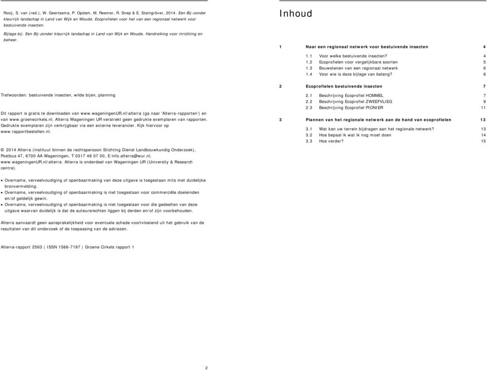 Inhoud 1 Naar een regionaal netwerk voor bestuivende insecten 4 1.1 Voor welke bestuivende insecten? 4 1.2 Ecoprofielen voor vergelijkbare soorten 5 1.3 Bouwstenen van een regionaal netwerk 6 1.
