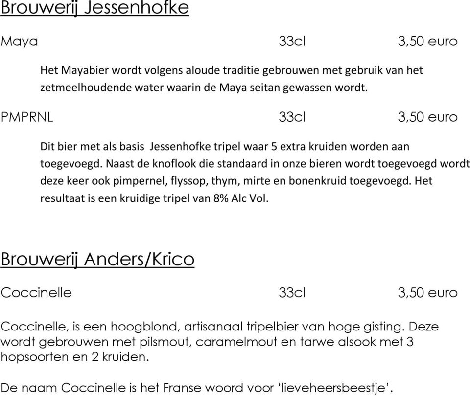 Naast de knoflook die standaard in onze bieren wordt toegevoegd wordt deze keer ook pimpernel, flyssop, thym, mirte en bonenkruid toegevoegd.