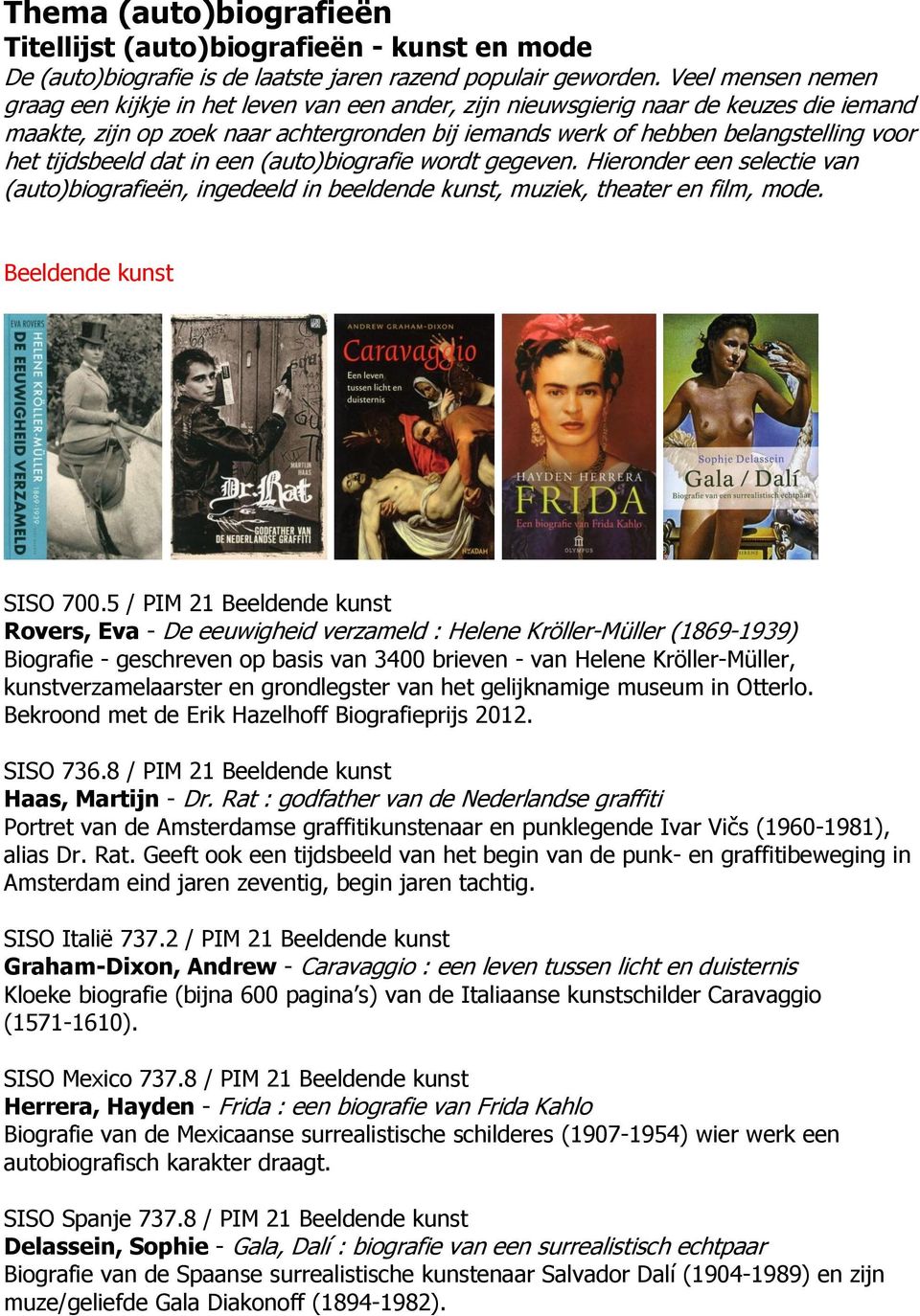 tijdsbeeld dat in een (auto)biografie wordt gegeven. Hieronder een selectie van (auto)biografieën, ingedeeld in beeldende kunst, muziek, theater en film, mode. Beeldende kunst SISO 700.