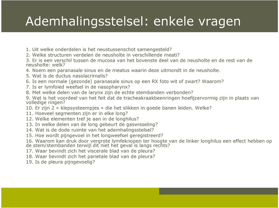 Wat is de ductus nasolacrimalis? 6. Is een normale (gezonde) paranasale sinus op een RX foto wit of zwart? Waarom? 7. Is er lymfoied weefsel in de nasopharynx? 8.