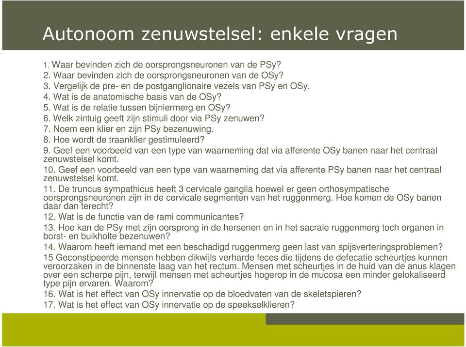 Welk zintuig geeft zijn stimuli door via PSy zenuwen? 7. Noem een klier en zijn PSy bezenuwing. 8. Hoe wordt de traanklier gestimuleerd? 9.