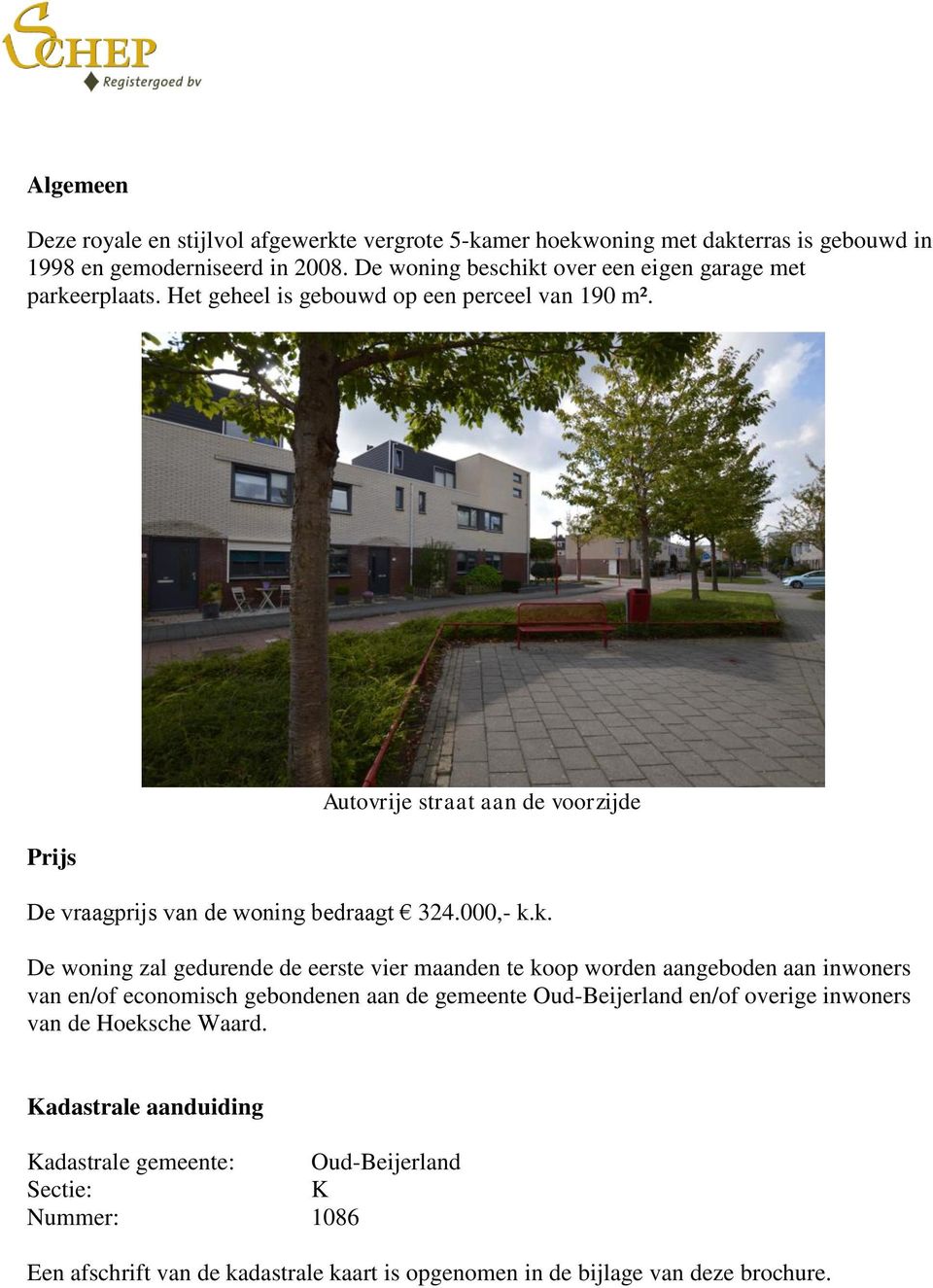 Prijs Autovrije straat aan de voorzijde De vraagprijs van de woning bedraagt 324.000,- k.