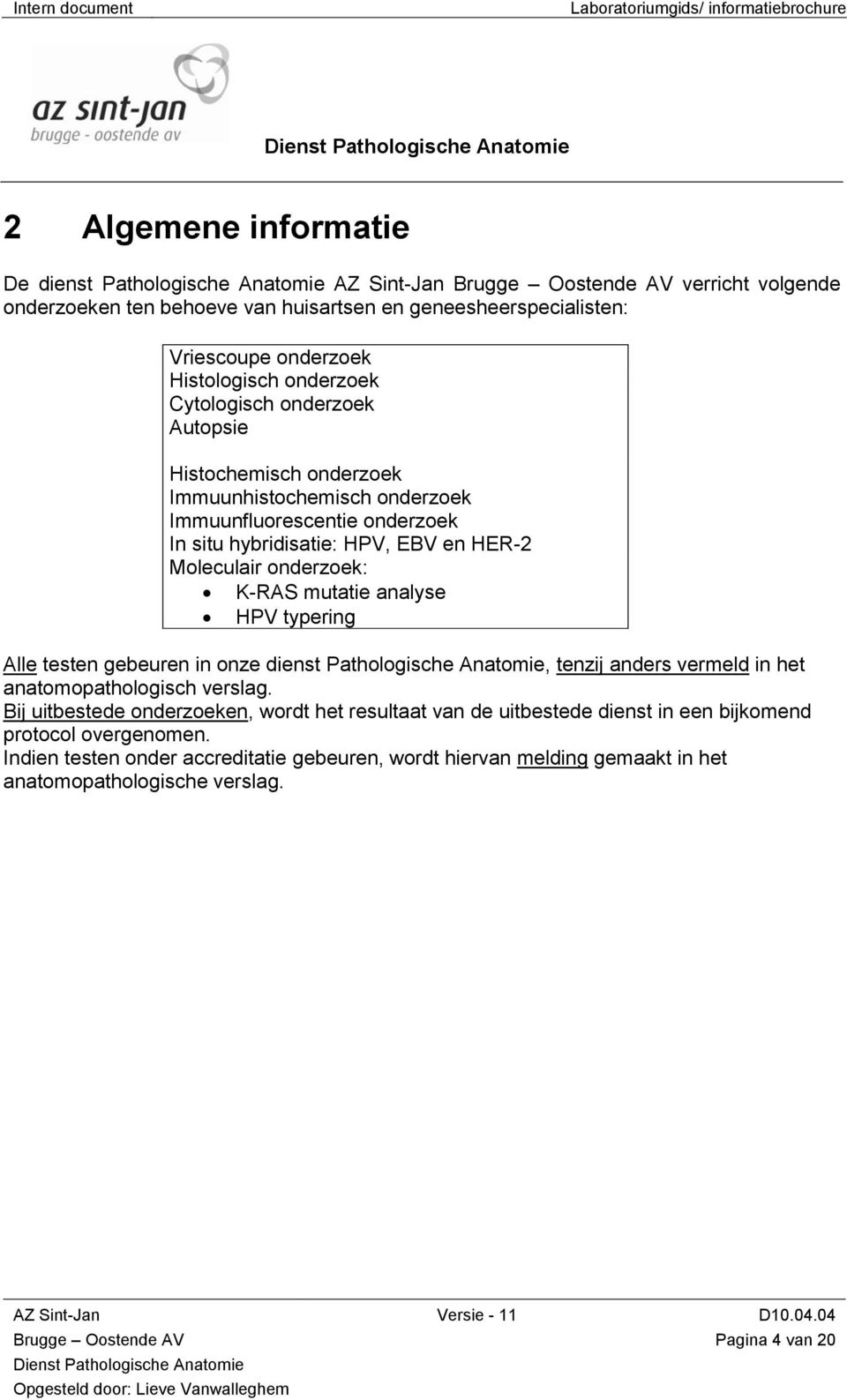 mutatie analyse HPV typering Alle testen gebeuren in onze dienst Pathologische Anatomie, tenzij anders vermeld in het anatomopathologisch verslag.