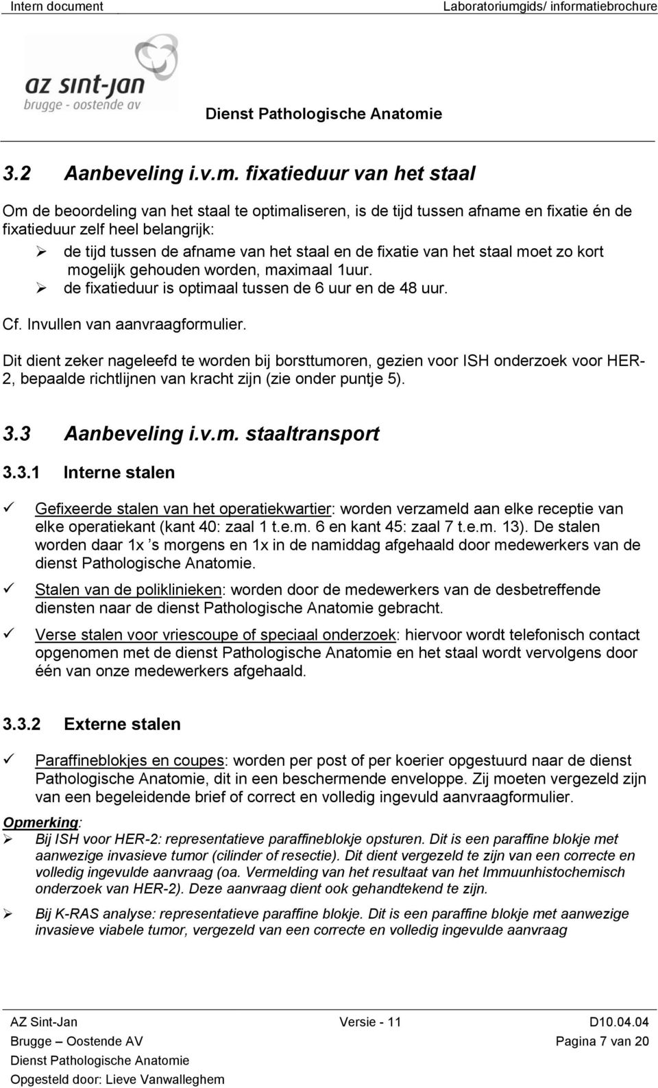 fixatie van het staal moet zo kort mogelijk gehouden worden, maximaal 1uur. de fixatieduur is optimaal tussen de 6 uur en de 48 uur. Cf. Invullen van aanvraagformulier.