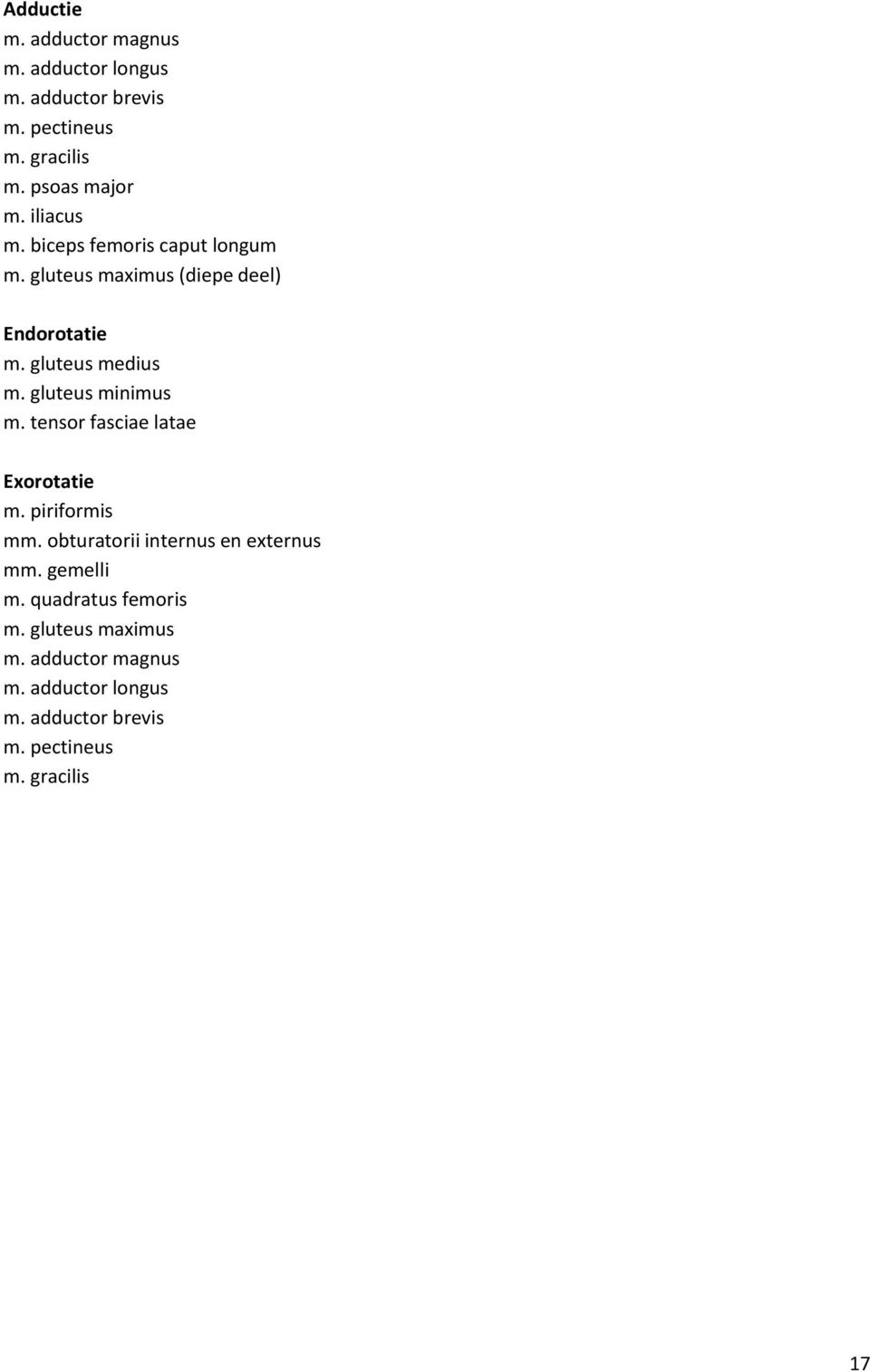 gluteus minimus m. tensor fasciae latae Exorotatie m. piriformis mm. obturatorii internus en externus mm.