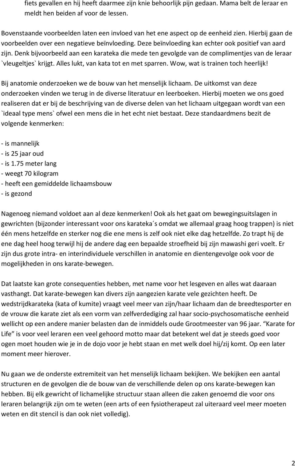 Denk bijvoorbeeld aan een karateka die mede ten gevolgde van de complimentjes van de leraar `vleugeltjes` krijgt. Alles lukt, van kata tot en met sparren. Wow, wat is trainen toch heerlijk!