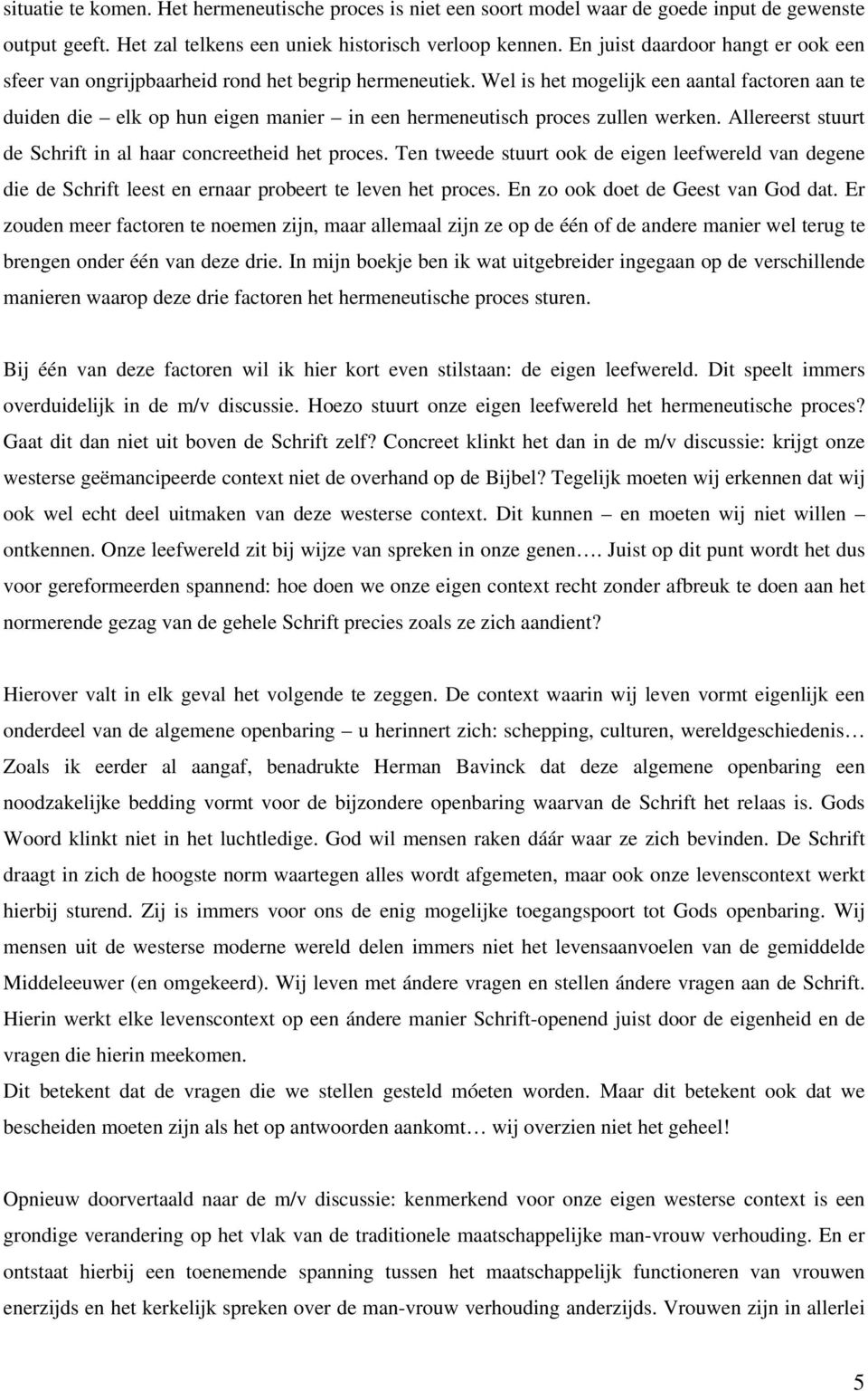 Wel is het mogelijk een aantal factoren aan te duiden die elk op hun eigen manier in een hermeneutisch proces zullen werken. Allereerst stuurt de Schrift in al haar concreetheid het proces.