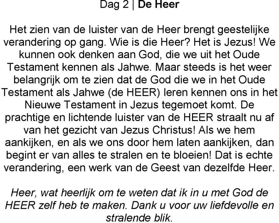 Maar steeds is het weer belangrijk om te zien dat de God die we in het Oude Testament als Jahwe (de HEER) leren kennen ons in het Nieuwe Testament in Jezus tegemoet komt.