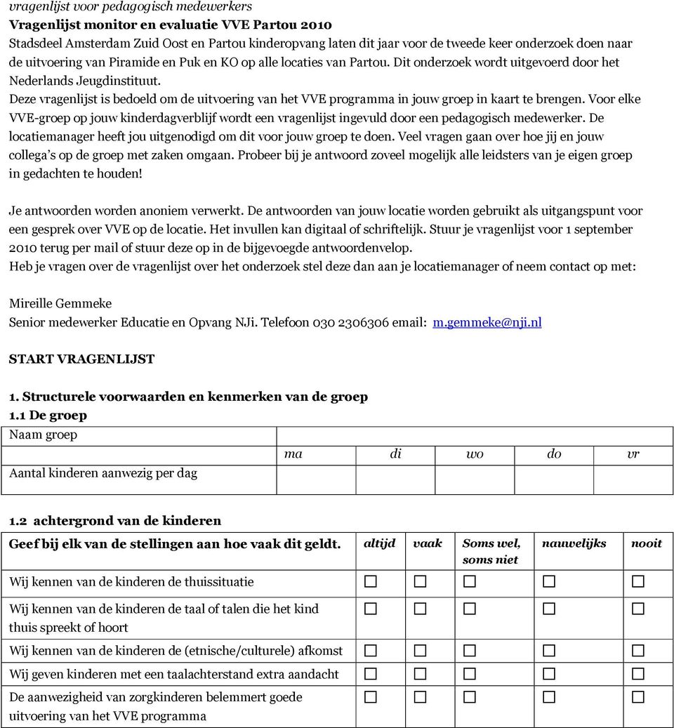 Deze vragenlijst is bedoeld om de uitvoering van het VVE programma in jouw groep in kaart te brengen.