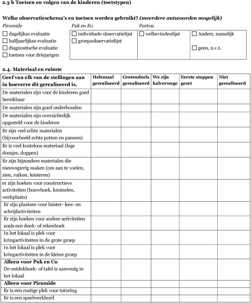 groepsobservatielijst welbevindenlijst Anders, namelijk geen, n.v.t. 2.4. Materiaal en ruimte Geef van elk van de stellingen aan in hoeverre dit gerealiseerd is.