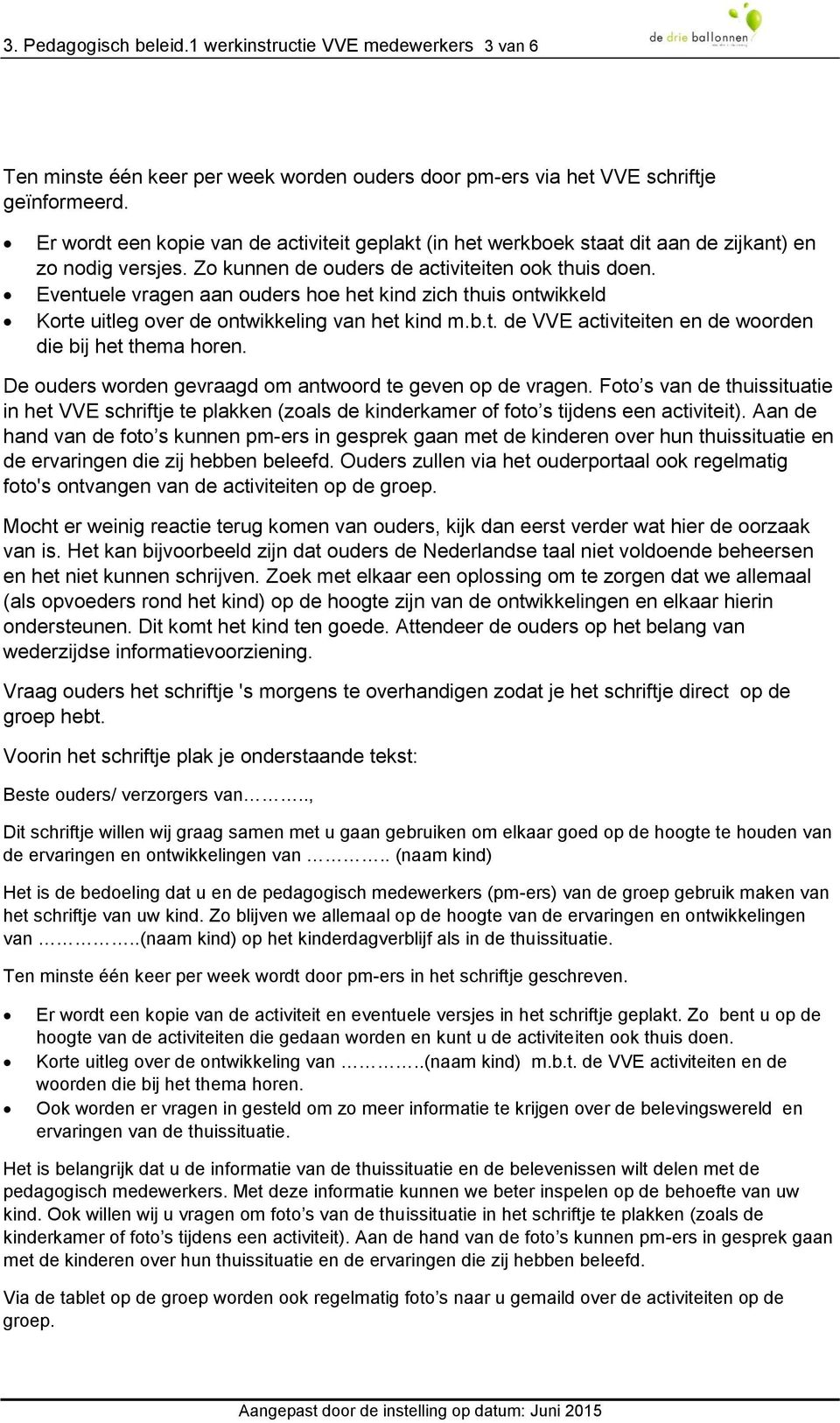 Eventuele vragen aan ouders hoe het kind zich thuis ontwikkeld Korte uitleg over de ontwikkeling van het kind m.b.t. de VVE activiteiten en de woorden die bij het thema horen.