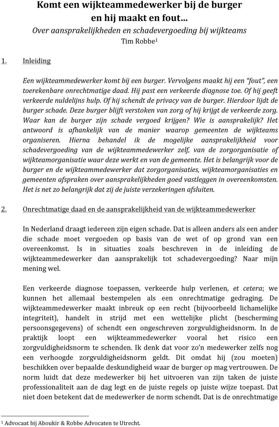 Hierdoor lijdt de burger schade. Deze burger blijft verstoken van zorg of hij krijgt de verkeerde zorg. Waar kan de burger zijn schade vergoed krijgen? Wie is aansprakelijk?