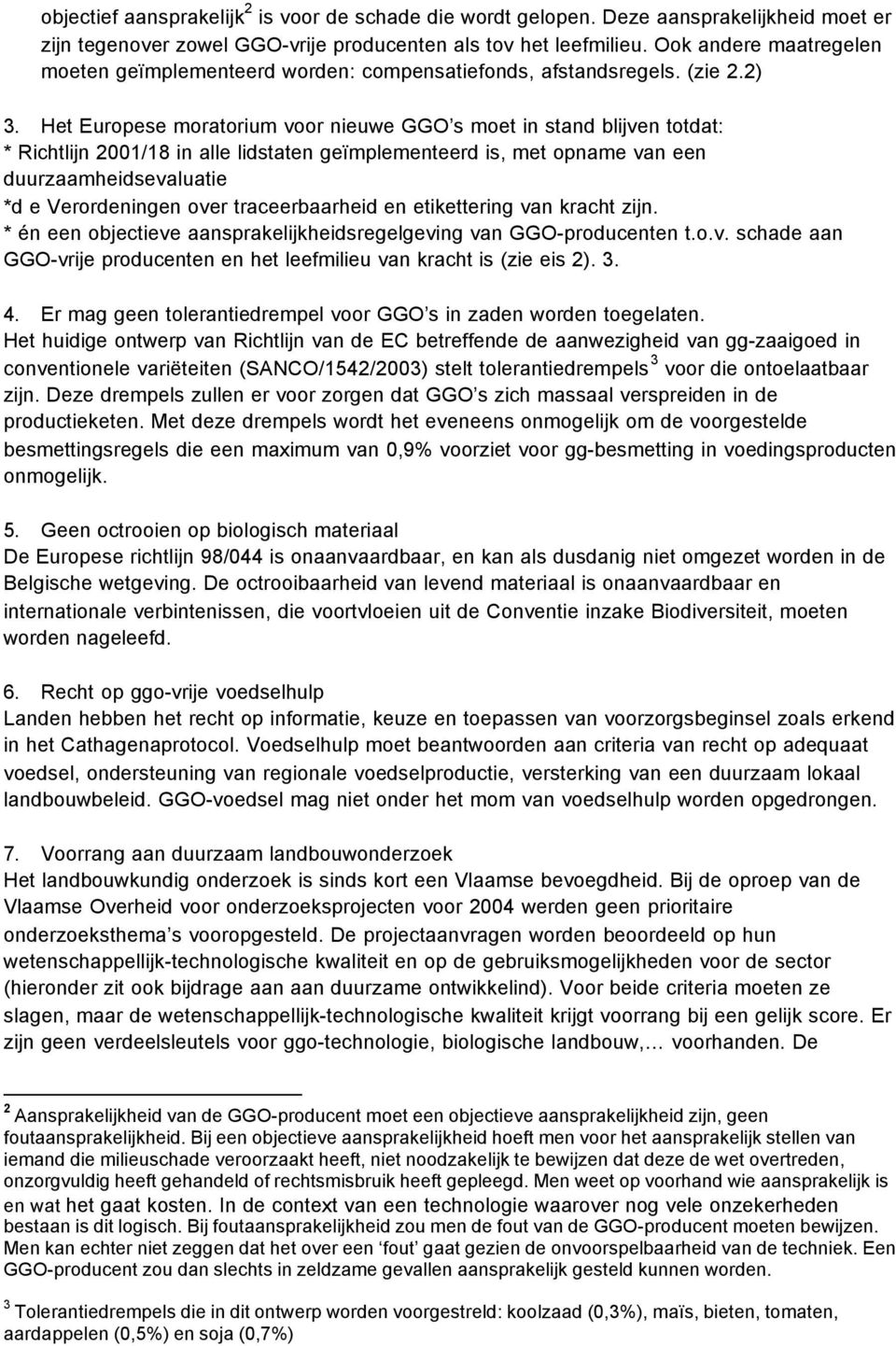 Het Europese moratorium voor nieuwe GGO s moet in stand blijven totdat: * Richtlijn 2001/18 in alle lidstaten geïmplementeerd is, met opname van een duurzaamheidsevaluatie *d e Verordeningen over