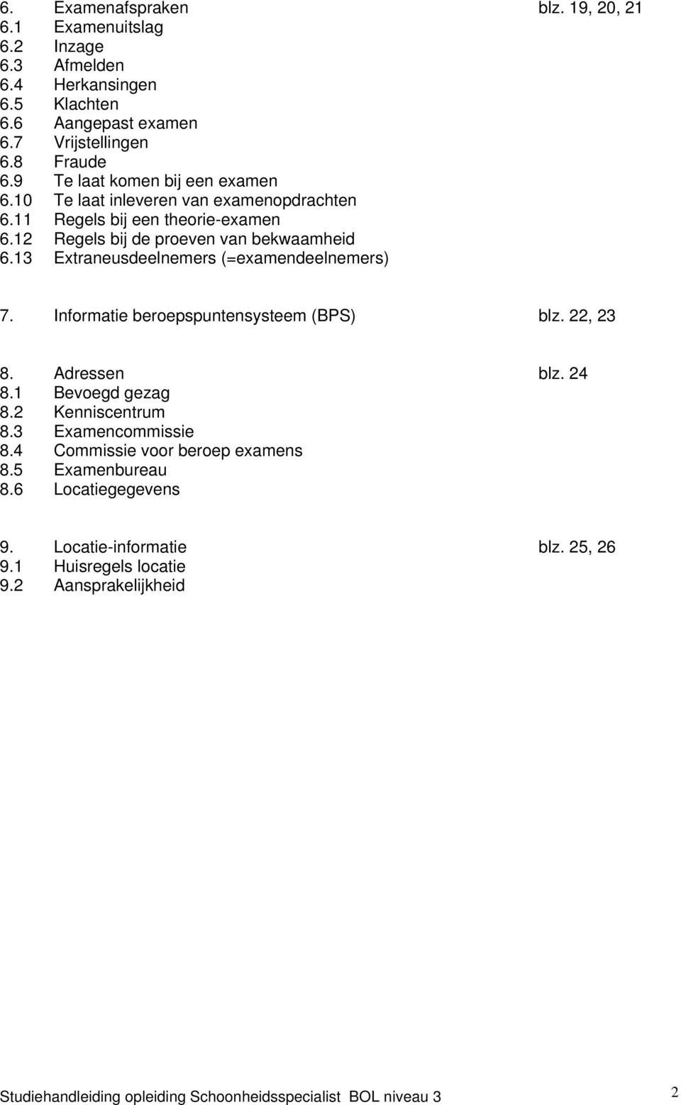 13 Extraneusdeelnemers (=examendeelnemers) 7. Informatie beroepspuntensysteem (BPS) blz. 22, 23 8. Adressen blz. 24 8.1 Bevoegd gezag 8.2 Kenniscentrum 8.3 Examencommissie 8.