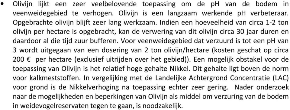 Voor veenweidegebied dat verzuurd is tot een ph van 3 wordt uitgegaan van een dosering van 2 ton olivijn/hectare (kosten geschat op circa 200 per hectare (exclusief uitrijden over het gebied)).