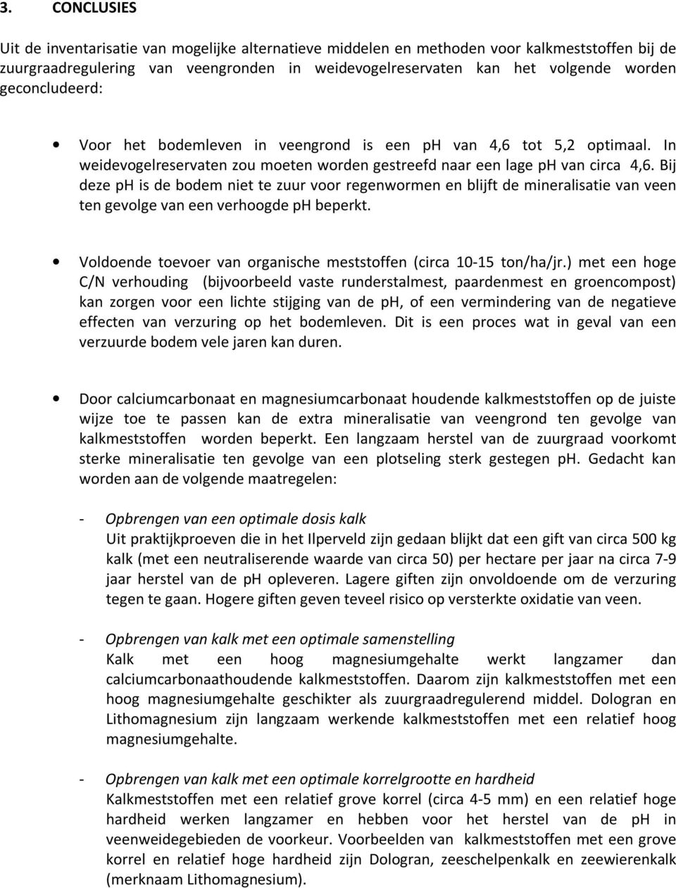 Bij deze ph is de bodem niet te zuur voor regenwormen en blijft de mineralisatie van veen ten gevolge van een verhoogde ph beperkt. Voldoende toevoer van organische meststoffen (circa 10-15 ton/ha/jr.