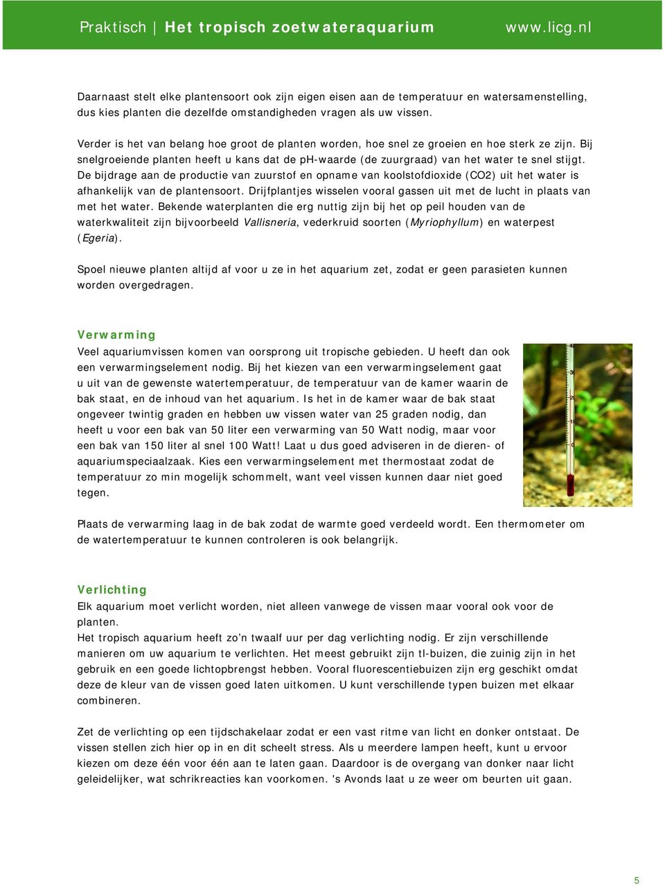 De bijdrage aan de productie van zuurstof en opname van koolstofdioxide (CO2) uit het water is afhankelijk van de plantensoort.